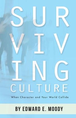 Surviving Culture: When Character and Your World Collide  -     By: Edward E. Moody
