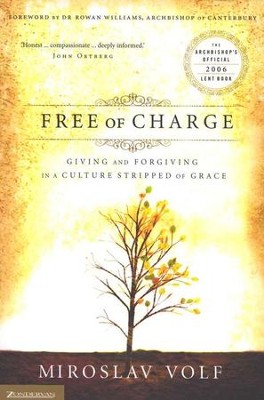 Free of Charge: Giving and Forgiving in a Culture Stripped of Grace  -     By: Miroslav Volf
