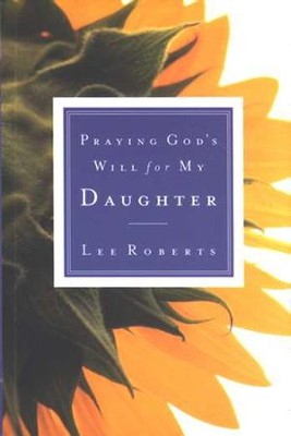 Praying God's Will for My Daughter  -     By: Lee Roberts
