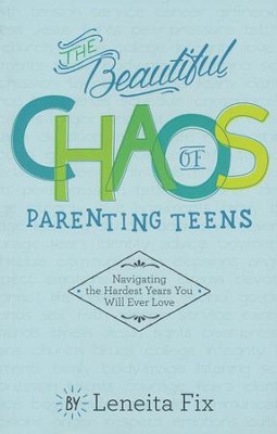 The Beautiful Chaos of Parenting Teens  -     By: Leneita Fix
