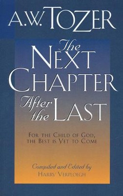 Next Chapter After The Last: For the Child of God, the Best is Yet to Come  -     By: A.W. Tozer
