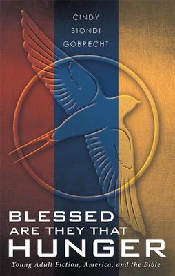 Blessed Are They That Hunger: Young Adult Fiction, America, and the Bible - eBook  -     By: Cindy Gobrecht
