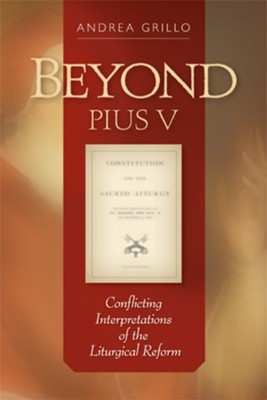 Beyond Pius V: Conflicting Interpretations of the Liturgical Reform  -     By: Andrea Grillo
