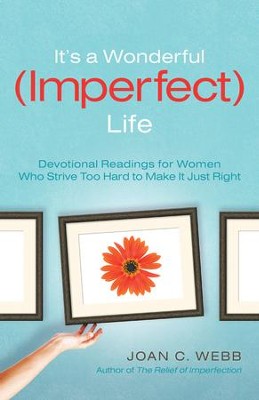 It's a Wonderful (Imperfect) Life: Devotional Readings for Women Who Strive Too Hard to Make It Just Right - eBook  -     By: Joan C. Webb
