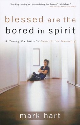 Blessed Are the Bored in Spirit: A Young Catholic's Search for Meaning  -     By: Mark Hart
