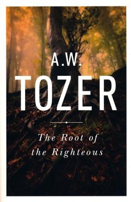 The Root of the Righteous   -     By: A.W. Tozer
