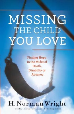 Missing the Child You Love: Finding Hope in the Midst of Death, Disability or Absence - eBook  -     By: H. Norman Wright
