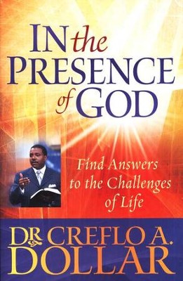 In the Presence of God: Find Answers to the Challenges  of Life  -     By: Dr. Creflo A. Dollar
