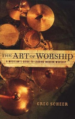 The Art of Worship: A Musician's Guide to Leading Modern Worship  -     By: Greg Scheer
