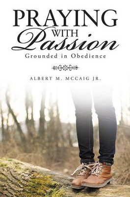 Praying with Passion: Grounded in Obedience - eBook  -     By: Albert McCaig Jr.
