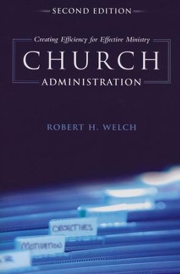 Church Administration: Creating Efficiency for Effective Ministry, Second Edition  -     By: Robert H. Welch
