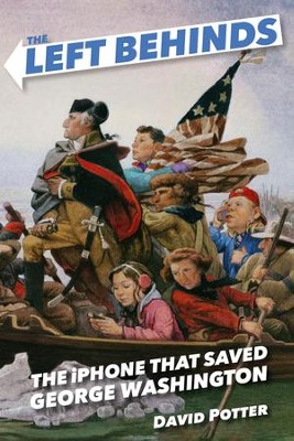 The Left Behinds and the iPhone that Saved George Washington - eBook  -     By: David Potter

