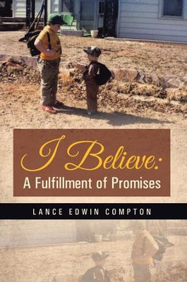 I Believe: A Fulfillment of Promises - eBook  -     By: Lance Compton
