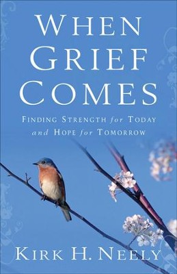 When Grief Comes: Finding Strength for Today and Hope for Tomorrow  -     By: Kirk H. Neely
