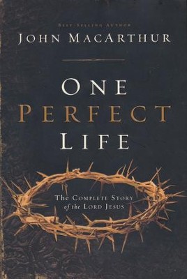 One Perfect Life: The Complete Story of the Lord Jesus   -     By: John MacArthur
