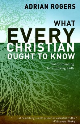 What Every Christian Ought to Know: Solid Grounding for a Growing Faith, Hardcover  -     By: Adrian Rogers

