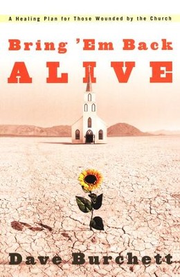 Bring 'Em Back Alive: A Healing Plan for those Wounded by the Church  -     By: Dave Burchett
