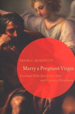 Marry a Pregnant Virgin: Unusual Bible Stories for New and Curious Christians  -     By: Frank G. Honeycutt
