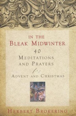 In the Bleak Midwinter: Forty Meditations and Prayers for Advent and Christmas  -     By: Herbert Brokering
