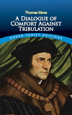 A Dialogue of Comfort Against Tribulation: Thomas More: 9780486811178 ...