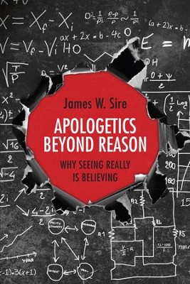 Apologetics Beyond Reason: Why Seeing Really Is Believing - eBook  -     By: James W. Sire
