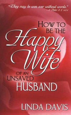 How to Be the Happy Wife of an Unsaved Husband   -     By: Linda Davis
