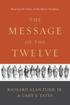 The Message of the Twelve: Hearing the Voice of the Minor Prophets  -     By: Richard Al Fuhr, Gary E. Yates
