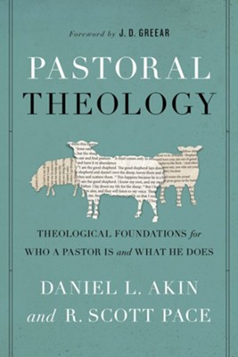 Pastoral Theology: Theological Foundations for Who a Pastor Is and What He Does  -     By: Daniel L. Akin, R. Scott Pace
