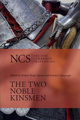 The New Cambridge Shakespeare: The Two Noble Kinsmen: Edited By