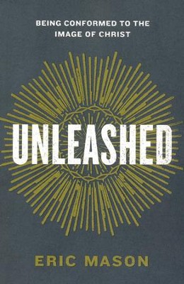 Unleashed: Being Conformed to the Image of Christ  -     By: Eric Mason
