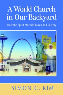 A World Church in Our Backyard: How the Spirit Moved Church and Society  -     By: Simon C. Kim
