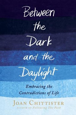 Between the Dark and the Daylight: Embracing the Contradictions of Life - eBook  -     By: Joan Chittister
