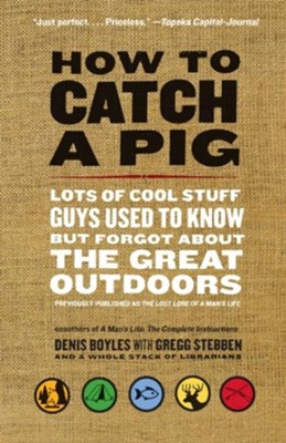 How to Catch a Pig: Lots of Cool Stuff Guys Used to Know But Forgot About The Great Outdoors  -     By: Denis Boyles, Gregg Stebben
