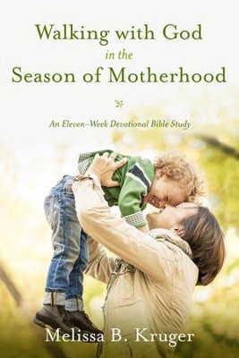 Walking with God in the Season of Motherhood: An Eleven-Week Devotional Bible Study - eBook  -     By: Melissa Kruger
