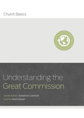 Understanding the Great Commission  -     Edited By: Jonathan Leeman
    By: Mark Dever
