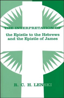 Interpretation of the Epistle to the Hebrews and the Epistle of James  -     By: R.C.H. Lenski
