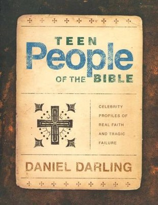 Teen People of the Bible: Celebrity Profiles of Real Faith and Tragic Failure  -     By: Daniel Darling
