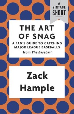 The Art of Snag: A Fan's Guide to Catching Major League Baseballs / Digital original - eBook  -     By: Zack Hample
