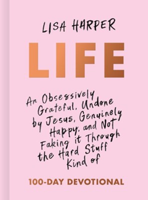 Life: An Obsessively Grateful, Undone by Jesus, Genuinely  Happy, and Not Faking it Through the Hard Stuff Kind of  Devotional  -     By: Lisa Harper
