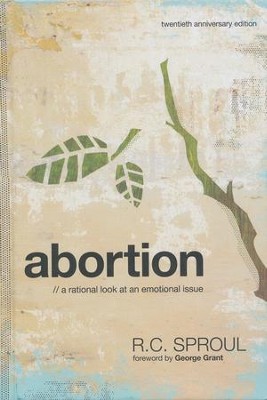 Abortion: A Rational Look At an Emotional Issue, Twentieth Anniversary Edition  -     By: RC Sproul
