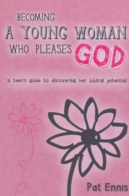 Becoming a Young Woman Who Pleases God: A Teen's Guide to Discovering Her Biblical Potential  -     By: Pat Ennis
