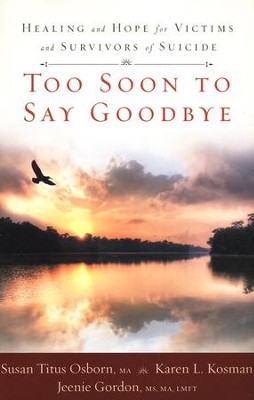 Too Soon to Say Goodbye: Healing and Hope for Victims and Survivors of Suicide  -     By: Susan Titus Osborn, Karen L. Kosman, Jeenie Gordon
