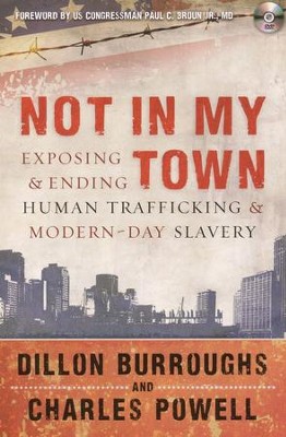 Not in My Town: Exposing and Ending Human Trafficking and Modern Day Slavery  -     By: Dillon Burroughs, Charles Powell
