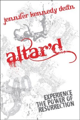 Altar'd: Experience the Power of Resurrection  -     By: Jennifer Kennedy Dean
