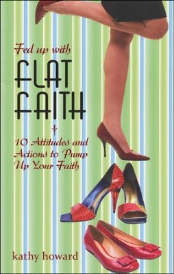 Fed Up with Flat Faith: 10 Attitudes and Actions to Pump Up Your Faith  -     By: Kathy Howard

