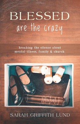 Blessed Are the Crazy: Breaking the Silence About Mental Illness, Family and Church - eBook  -     By: Sarah Griffith Lund
