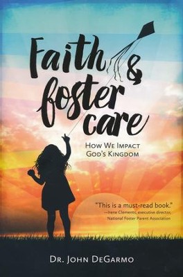 Faith & Foster Care : How We Impact God's Kingdom  -     By: John DeGarmo
