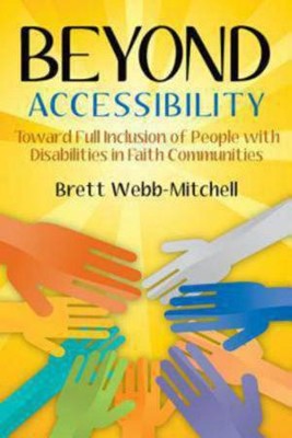 Beyond Accessibility: Toward Full Inclusion of People with Disabilities in Faith Communities  -     By: Brett Webb-Mitchell
