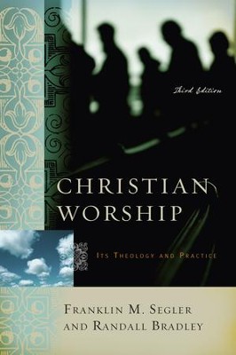 Christian Worship: Its Theology and Practice, Third Edition - eBook  -     By: Franklin M. Segler
