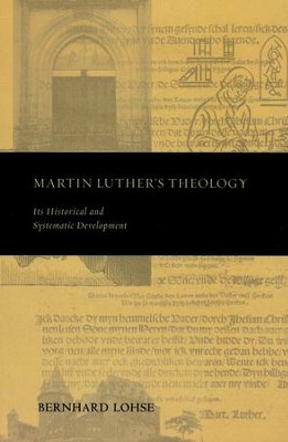 Martin Luther's Theology: Its Historical and Systematic Development  -     By: Bernhard Lohse
